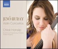 Hubay: Violin Concertos - Chlo� Hanslip (violin); Bournemouth Symphony Orchestra; Andrew Mogrelia (conductor)