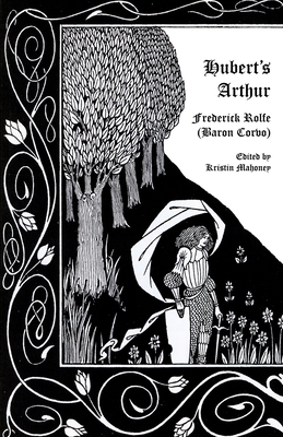 Hubert's Arthur - Rolfe, Frederick, and Corvo, Baron, and Mahoney, Kristin (Editor)