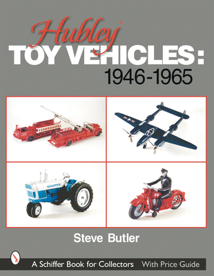 Hubley Toy Vehicles: 1946-1965 - Butler, Steve