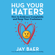 Hug Your Haters: How to Embrace Complaints and Keep Your Customers