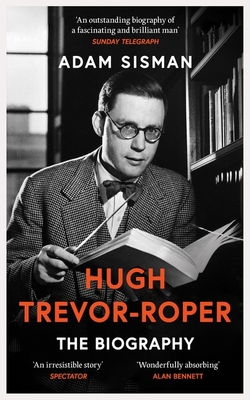 Hugh Trevor-Roper: The Biography - Sisman, Adam