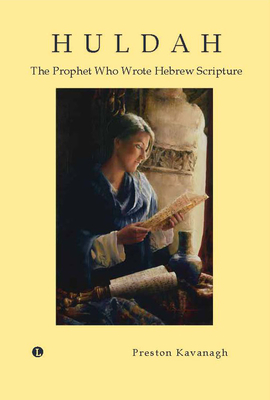 Huldah: The Prophet Who Wrote Hebrew Scripture - Kavanagh, Preston