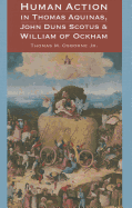 Human Action in Thomas Aquinas, John Duns Scotus & Willia of Ockham