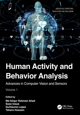Human Activity and Behavior Analysis: Advances in Computer Vision and Sensors: Volume 2 - Ahad, Atiqur Rahman, MD (Editor), and Inoue, Sozo (Editor), and Lopez, Guillaume (Editor)