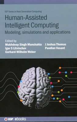 Human-Assisted Intelligent Computing: Modelling, simulations and applications - Manshahia, Mukhdeep Singh (Editor), and Litvinchev, Igor S. (Editor), and Weber, Gerhard-Wilhelm (Editor)