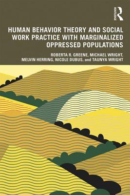 Human Behavior Theory and Social Work Practice with Marginalized Oppressed Populations - Greene, Roberta R., and Wright, Michael, and Herring, Melvin