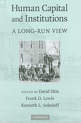 Human Capital and Institutions - Eltis, David (Editor), and Lewis, Frank D (Editor), and Sokoloff, Kenneth L (Editor)