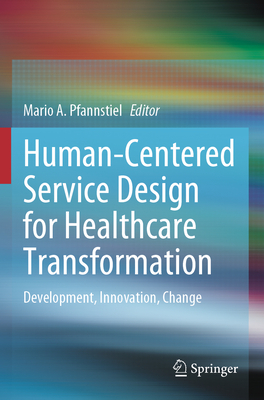Human-Centered Service Design for Healthcare Transformation: Development, Innovation, Change - Pfannstiel, Mario A. (Editor)