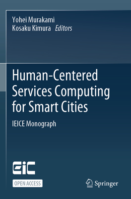 Human-Centered Services Computing for Smart Cities: IEICE Monograph - Murakami, Yohei (Editor), and Kimura, Kosaku (Editor)