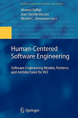 Human-Centered Software Engineering: Software Engineering Models, Patterns and Architectures for Hci - Seffah, Ahmed (Editor), and Vanderdonckt, Jean (Editor), and Desmarais, Michel C (Editor)