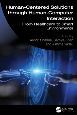 Human-Centered Solutions through Human-Computer Interaction: From Healthcare to Smart Environments - Sharma, Arvind (Editor), and Khan, Samiya (Editor), and Yadav, Ashima (Editor)