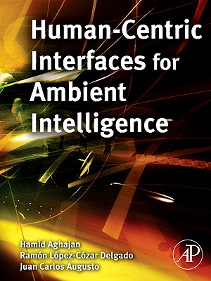 Human-Centric Interfaces for Ambient Intelligence - Aghajan, Hamid (Editor), and Augusto, Juan Carlos (Editor), and Delgado, Ramon Lopez-Cozar (Editor)