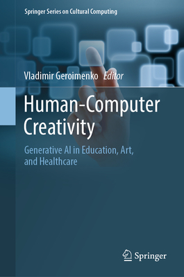 Human-Computer Creativity: Generative AI in Education, Art, and Healthcare - Geroimenko, Vladimir (Editor)