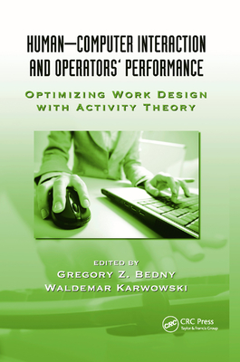 Human-Computer Interaction and Operators' Performance: Optimizing Work Design with Activity Theory - Bedny, Gregory Z. (Editor), and Karwowski, Waldemar (Editor)
