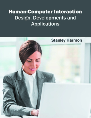 Human-Computer Interaction: Design, Developments and Applications - Harmon, Stanley (Editor)