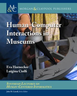 Human-Computer Interactions in Museums - Hornecker, Eva, and Ciolfi, Luigina, and Carroll, John M (Editor)
