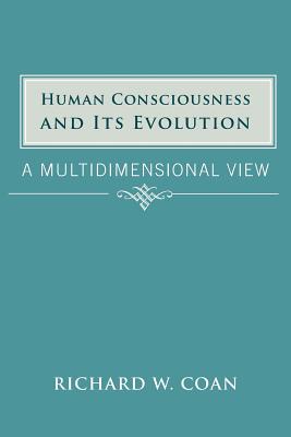 Human Consciousness and Its Evolution: A Multidimensional View - Coan, Richard W