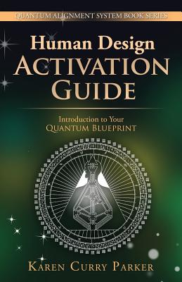 Human Design Activation Guide: Introduction to Your Quantum Blueprint (Quantum Alignment System) - Parker, Karen Curry