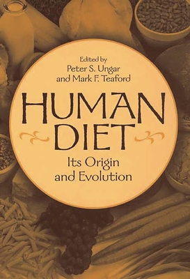 Human Diet: Its Origin and Evolution - Ungar, Peter S (Editor), and Teaford, Mark F (Editor)
