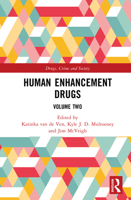 Human Enhancement Drugs: Volume Two - Van de Ven, Katinka (Editor), and Mulrooney, Kyle J D (Editor), and McVeigh, Jim (Editor)