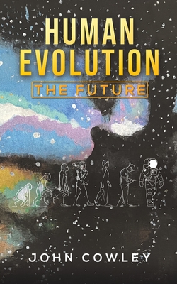 Human Evolution - The Future - Cowley, John