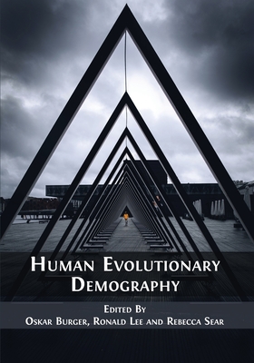 Human Evolutionary Demography - Burger, Oskar (Editor), and Lee, Ronald (Editor), and Sear, Rebecca (Editor)