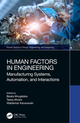 Human Factors in Engineering: Manufacturing Systems, Automation, and Interactions - Mrugalska, Beata (Editor), and Ahram, Tareq (Editor), and Karwowski, Waldemar (Editor)