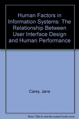 Human Factors in Information Systems: The Relationship Between User Interface Design and Human Performance - Carey, Jane (Editor)