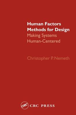 Human Factors Methods for Design: Making Systems Human-Centered - Nemeth, Christopher P