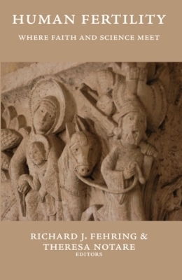 Human Fertility: Where Faith and Science Meet - Fehring, Richard (Editor), and Notare, Theresa (Editor)