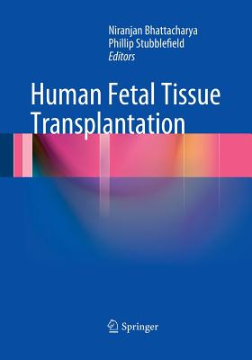 Human Fetal Tissue Transplantation - Bhattacharya, Niranjan (Editor), and Stubblefield, Phillip (Editor)