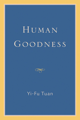 Human Goodness - Tuan, Yi-Fu, Professor