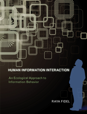 Human Information Interaction: An Ecological Approach to Information Behavior - Fidel, Raya