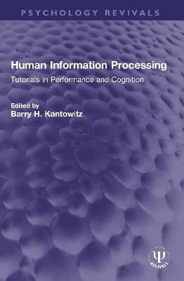 Human Information Processing: Tutorials in Performance and Cognition - Kantowitz, Barry H (Editor)