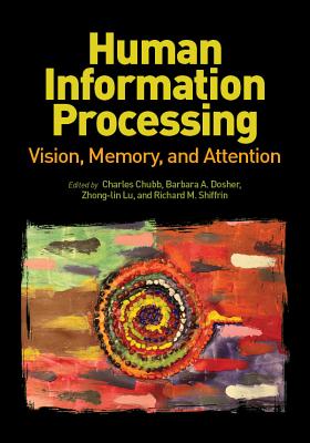 Human Information Processing: Vision, Memory, and Attention - Chubb, Charles, PhD (Editor), and Dosher, Barbara A (Editor), and Lu, Zhong-Lin (Editor)
