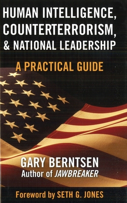 Human Intelligence, Counterterrorism, & National Leadership: A Practical Guide - Berntsen, Gary, and Jones, Seth G (Foreword by)