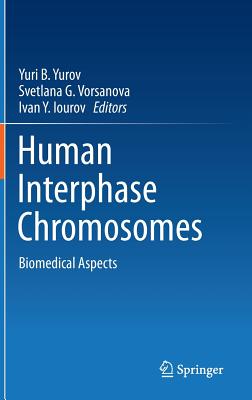 Human Interphase Chromosomes: Biomedical Aspects - Yurov, Yuri B (Editor), and Vorsanova, Svetlana G (Editor), and Iourov, Ivan y (Editor)