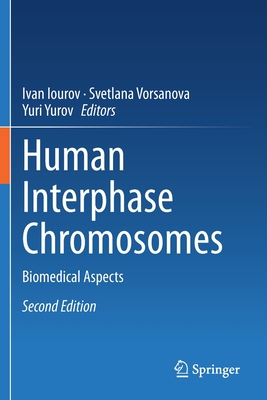 Human Interphase Chromosomes: Biomedical Aspects - Iourov, Ivan (Editor), and Vorsanova, Svetlana (Editor), and Yurov, Yuri (Editor)