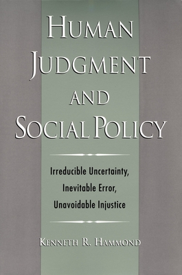 Human Judgment and Social Policy: Irreducible Uncertainty, Inevitable Error, Unavoidable Injustice - Hammond, Kenneth R, and Kenneth, Hammond R
