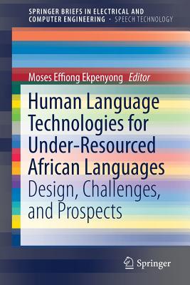 Human Language Technologies for Under-Resourced African Languages: Design, Challenges, and Prospects - Ekpenyong, Moses Effiong (Editor)