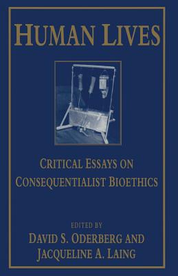 Human Lives: Critical Essays on Consequentialist Bioethics - Laing, Jacqueline A (Editor), and Oderberg, David S (Editor)