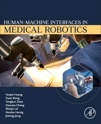 Human-Machine interfaces in Medical Robotics - Huang, Yanpei, PhD, and Wang, Ziwei, and Zhao, Yongkun