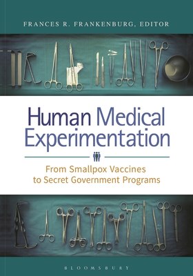 Human Medical Experimentation: From Smallpox Vaccines to Secret Government Programs - MD, Frances R. Frankenburg (Editor)
