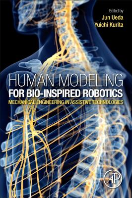 Human Modeling for Bio-Inspired Robotics: Mechanical Engineering in Assistive Technologies - Ueda, Jun, and Kurita, Yuichi