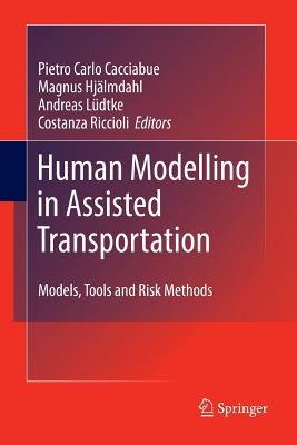 Human Modelling in Assisted Transportation: Models, Tools and Risk Methods - Cacciabue, Carlo (Editor), and Hj�lmdahl, Magnus (Editor), and Luedtke, Andreas (Editor)