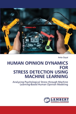 Human Opinion Dynamics for Stress Detection Using Machine Learning - Goyal, Anita