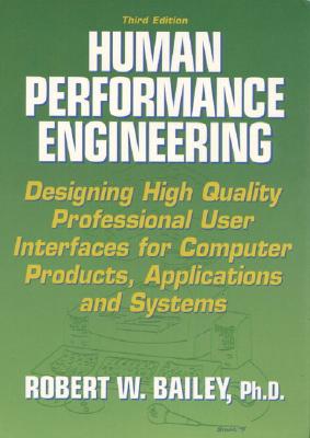 Human Performance Engineering: Designing High Quality Professional User Interfaces for Computer Products, Applications and Systems - Bailey, Robert N.