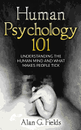 Human Psychology 101: Understanding The Human Mind And What Makes People Tick