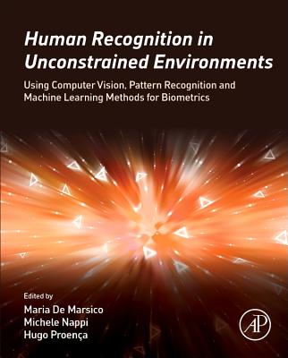 Human Recognition in Unconstrained Environments: Using Computer Vision, Pattern Recognition and Machine Learning Methods for Biometrics - De Marsico, Maria (Editor), and Nappi, Michele (Editor), and Proen�a, Hugo Pedro (Editor)