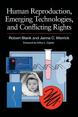 Human Reproduction, Emerging Technologies, and Conflicting Rights - Blank, Robert, and Merrick, Janna C